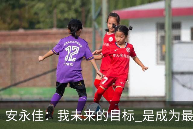 安永佳：我未来的目标 是成为最好的本土射手之一